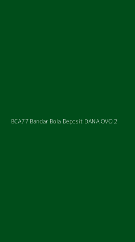 Tampilan Antarmuka Aplikasi Bca77 Bandar Bola Deposit Dana Ovo - 2