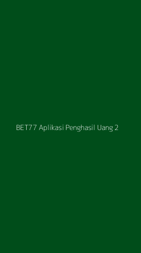 Tampilan Antarmuka Aplikasi Bet77 Aplikasi Penghasil Uang - 2