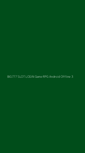 Tampilan Antarmuka Aplikasi Big777 Slot Login Game Rpg Android Offline - 3