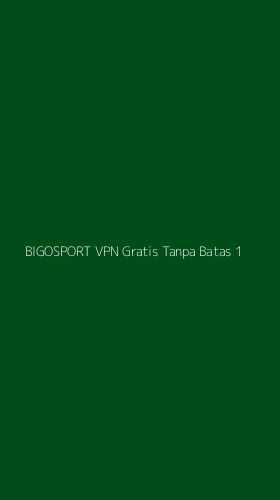 Tampilan Antarmuka Aplikasi Bigosport Vpn Gratis Tanpa Batas - 1