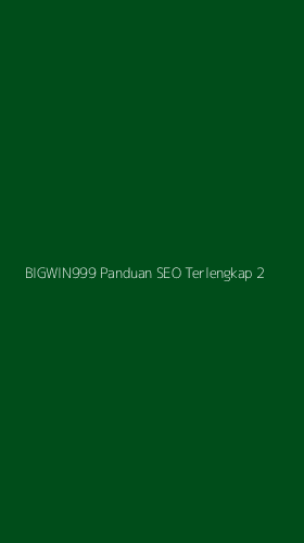 Tampilan Antarmuka Aplikasi Bigwin999 Panduan Seo Terlengkap - 2
