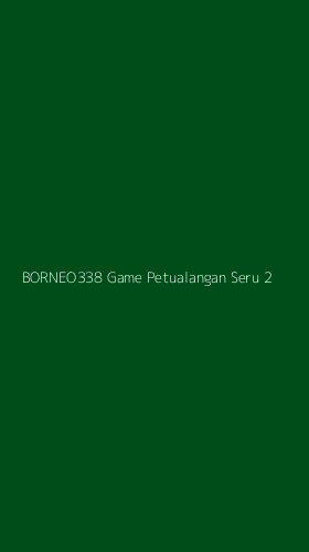 Tampilan Antarmuka Aplikasi Borneo338 Game Petualangan Seru - 2