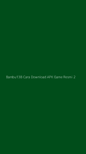 Tampilan Antarmuka Aplikasi Bambu138 Cara Download Apk Game Resmi - 2