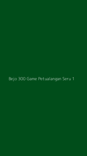Tampilan Antarmuka Aplikasi Bejo 300 Game Petualangan Seru - 1