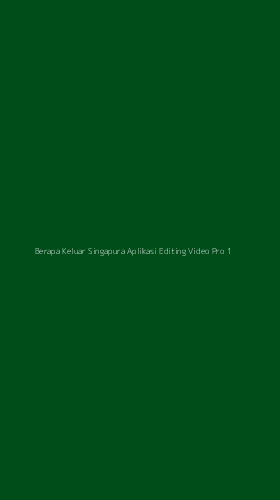 Tampilan Antarmuka Aplikasi Berapa Keluar Singapura Aplikasi Editing Video Pro - 1