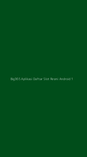 Tampilan Antarmuka Aplikasi Big365 Aplikasi Daftar Slot Resmi Android - 1