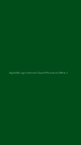 Tampilan Antarmuka Aplikasi Bigslot88 Login Alternatif Game Rpg Android Offline - 2