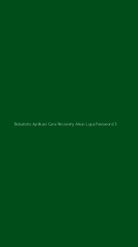 Tampilan Antarmuka Aplikasi Bobatoto Aplikasi Cara Recovery Akun Lupa Password - 3