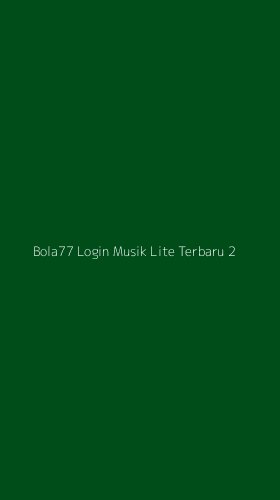 Tampilan Antarmuka Aplikasi Bola77 Login Musik Lite Terbaru - 2