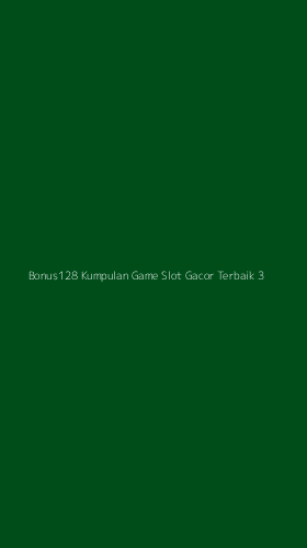 Tampilan Antarmuka Aplikasi Bonus128 Kumpulan Game Slot Gacor Terbaik - 3