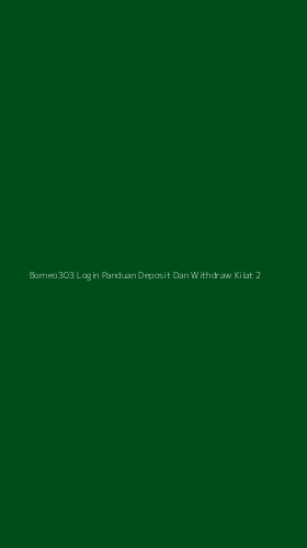 Tampilan Antarmuka Aplikasi Borneo303 Login Panduan Deposit Dan Withdraw Kilat - 2