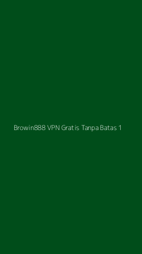 Tampilan Antarmuka Aplikasi Browin888 Vpn Gratis Tanpa Batas - 1