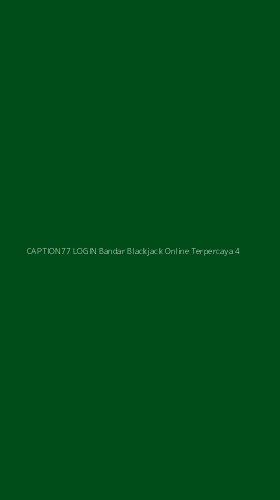 Tampilan Antarmuka Aplikasi Caption77 Login Bandar Blackjack Online Terpercaya - 4