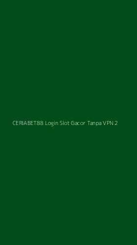 Tampilan Antarmuka Aplikasi Ceriabet88 Login Slot Gacor Tanpa Vpn - 2