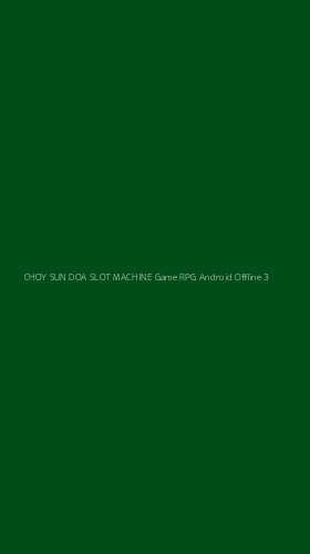 Tampilan Antarmuka Aplikasi Choy Sun Doa Slot Machine Game Rpg Android Offline - 3