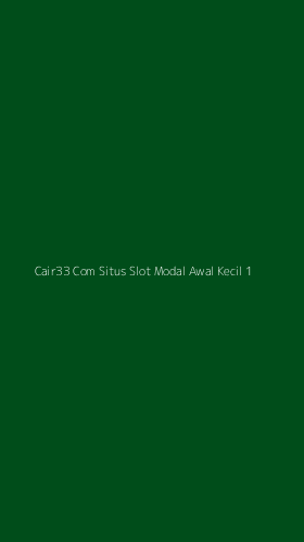 Tampilan Antarmuka Aplikasi Cair33 Com Situs Slot Modal Awal Kecil - 1