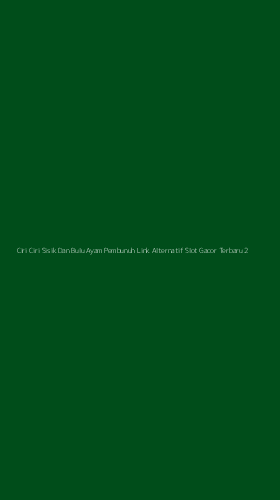 Tampilan Antarmuka Aplikasi Ciri Ciri Sisik Dan Bulu Ayam Pembunuh Link Alternatif Slot Gacor Terbaru - 2