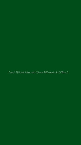 Tampilan Antarmuka Aplikasi Cuan128 Link Alternatif Game Rpg Android Offline - 2