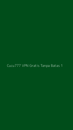 Tampilan Antarmuka Aplikasi Cucu777 Vpn Gratis Tanpa Batas - 1