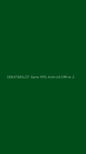 Tampilan Antarmuka Aplikasi Debat88slot Game Rpg Android Offline - 2