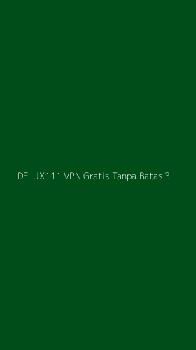 Tampilan Antarmuka Aplikasi Delux111 Vpn Gratis Tanpa Batas - 3
