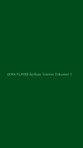 Tampilan Antarmuka Aplikasi Dora Play88 Aplikasi Scanner Dokumen - 1