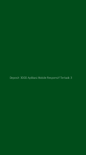 Tampilan Antarmuka Aplikasi Deposit 3000 Aplikasi Mobile Responsif Terbaik - 3