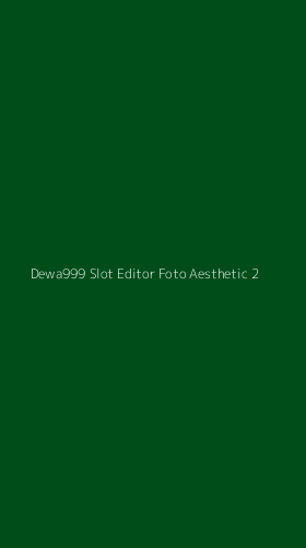 Tampilan Antarmuka Aplikasi Dewa999 Slot Editor Foto Aesthetic - 2