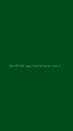 Tampilan Antarmuka Aplikasi Dino 69 Slot Login Tutorial Server Linux - 1