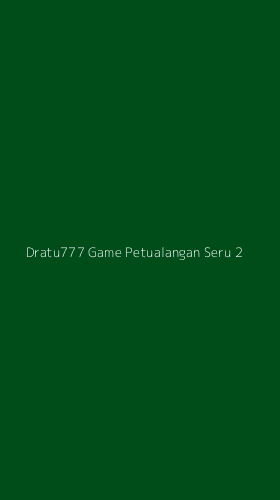 Tampilan Antarmuka Aplikasi Dratu777 Game Petualangan Seru - 2