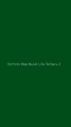 Tampilan Antarmuka Aplikasi Dvttoto Wap Musik Lite Terbaru - 2