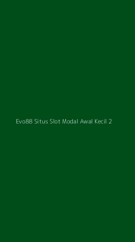 Tampilan Antarmuka Aplikasi Evo88 Situs Slot Modal Awal Kecil - 2