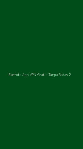 Tampilan Antarmuka Aplikasi Exototo App Vpn Gratis Tanpa Batas - 2