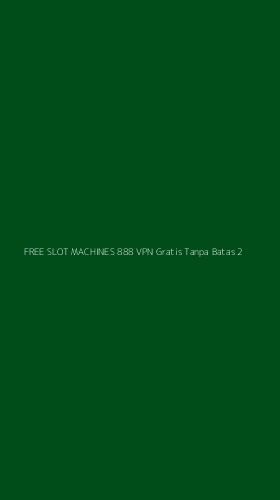 Tampilan Antarmuka Aplikasi Free Slot Machines 888 Vpn Gratis Tanpa Batas - 2