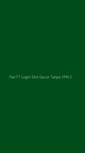 Tampilan Antarmuka Aplikasi Fair77 Login Slot Gacor Tanpa Vpn - 2