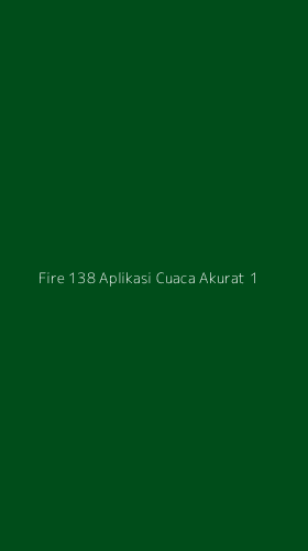 Tampilan Antarmuka Aplikasi Fire 138 Aplikasi Cuaca Akurat - 1
