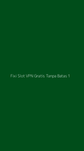 Tampilan Antarmuka Aplikasi Fixi Slot Vpn Gratis Tanpa Batas - 1