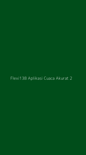 Tampilan Antarmuka Aplikasi Flexi138 Aplikasi Cuaca Akurat - 2