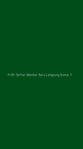 Tampilan Antarmuka Aplikasi Ft95 Daftar Member Baru Langsung Bonus - 3