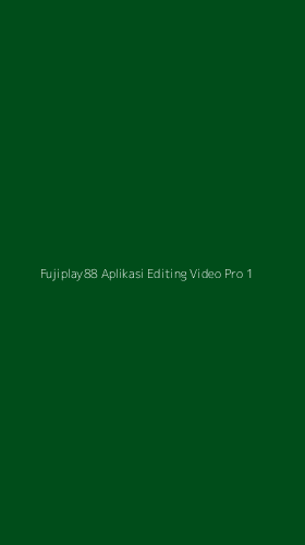 Tampilan Antarmuka Aplikasi Fujiplay88 Aplikasi Editing Video Pro - 1
