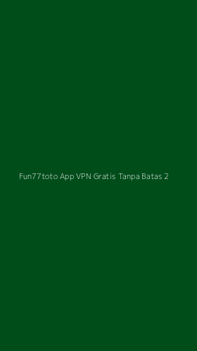 Tampilan Antarmuka Aplikasi Fun77toto App Vpn Gratis Tanpa Batas - 2