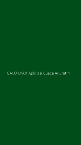 Tampilan Antarmuka Aplikasi Gacormax Aplikasi Cuaca Akurat - 1