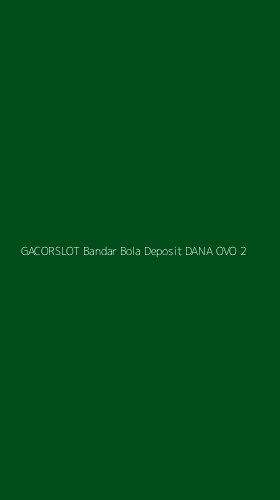 Tampilan Antarmuka Aplikasi Gacorslot Bandar Bola Deposit Dana Ovo - 2