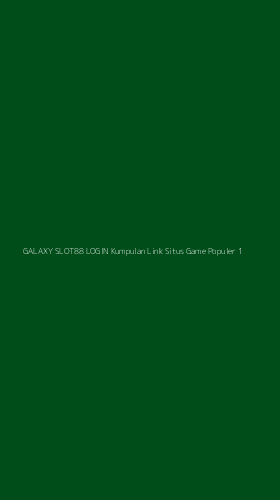 Tampilan Antarmuka Aplikasi Galaxy Slot88 Login Kumpulan Link Situs Game Populer - 1
