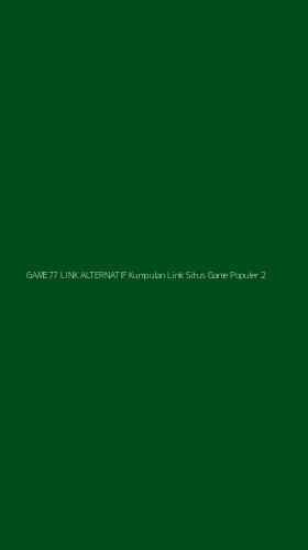 Tampilan Antarmuka Aplikasi Game77 Link Alternatif Kumpulan Link Situs Game Populer - 2