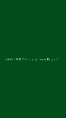 Tampilan Antarmuka Aplikasi Grand168 Vpn Gratis Tanpa Batas - 2