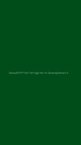 Tampilan Antarmuka Aplikasi Galaxy69 Rtp Slot Tertinggi Hari Ini Gampang Maxwin - 4