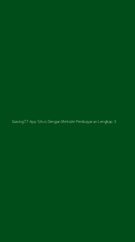 Tampilan Antarmuka Aplikasi Gasing77 App Situs Dengan Metode Pembayaran Lengkap - 3