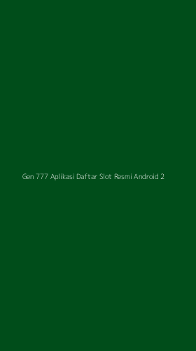 Tampilan Antarmuka Aplikasi Gen 777 Aplikasi Daftar Slot Resmi Android - 2