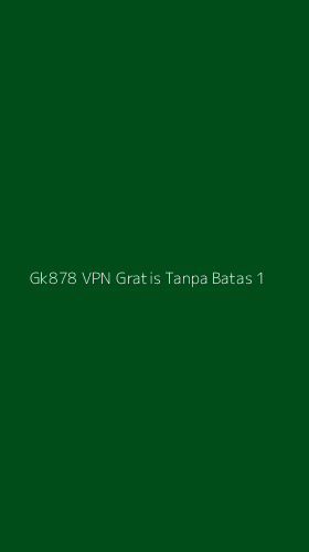 Tampilan Antarmuka Aplikasi Gk878 Vpn Gratis Tanpa Batas - 1